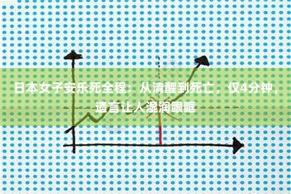 日本女子安乐死全程：从清醒到死亡，仅4分钟，遗言让人湿润眼眶